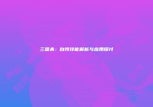 三国杀：自残技能解析与应用探讨