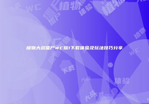 植物大战僵尸WC版1下载体验及玩法技巧分享