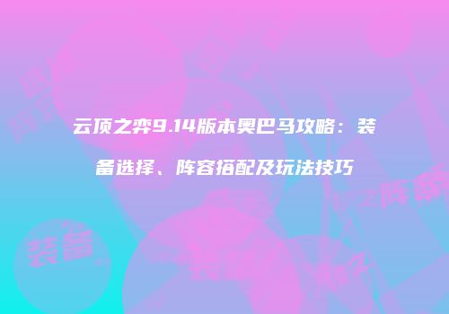 云顶之弈9.14版本奥巴马攻略：装备选择、阵容搭配及玩法技巧