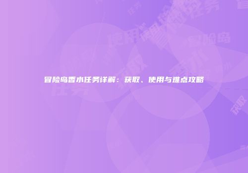 冒险岛香水任务详解：获取、使用与难点攻略