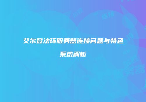 艾尔登法环服务器连接问题与特色系统解析