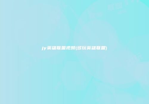 jy英雄联盟视频(多玩英雄联盟)