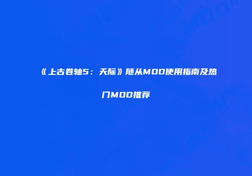 《上古卷轴5：天际》随从MOD使用指南及热门MOD推荐