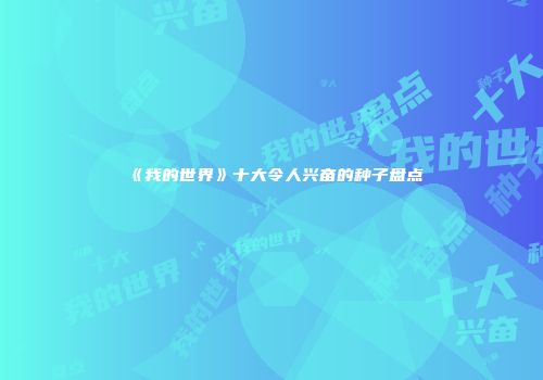《我的世界》十大令人兴奋的种子盘点