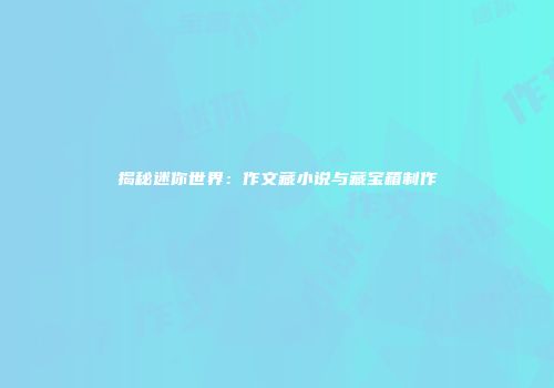 揭秘迷你世界：作文藏小说与藏宝箱制作