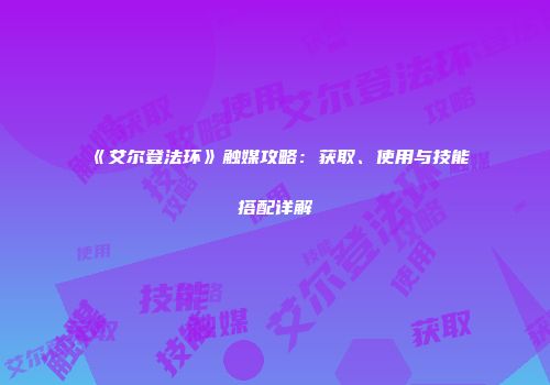 《艾尔登法环》触媒攻略：获取、使用与技能搭配详解