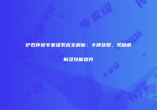 炉石传说专家级系统全解析：卡牌获取、奖励机制及技能提升