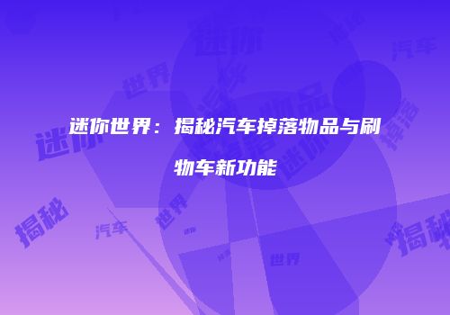 迷你世界：揭秘汽车掉落物品与刷物车新功能