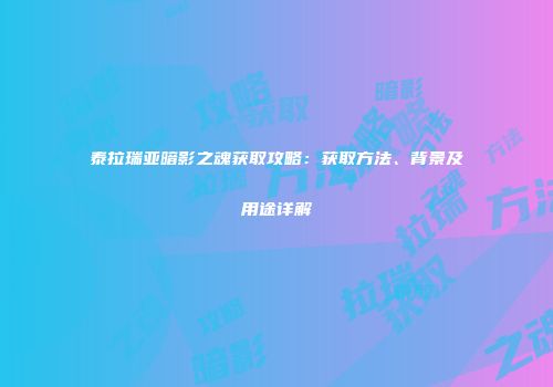 泰拉瑞亚暗影之魂获取攻略：获取方法、背景及用途详解