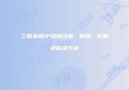 三国杀同IP提醒详解：原因、影响及解决方法