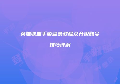 英雄联盟手游登录教程及升级账号技巧详解