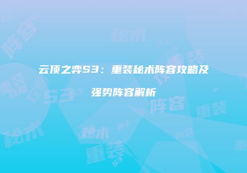云顶之弈S3：重装秘术阵容攻略及强势阵容解析