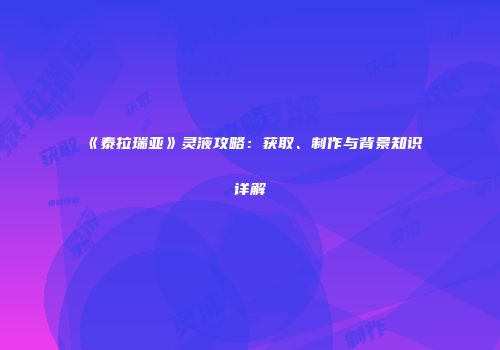 《泰拉瑞亚》灵液攻略：获取、制作与背景知识详解