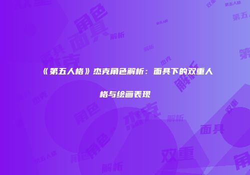 《第五人格》杰克角色解析：面具下的双重人格与绘画表现