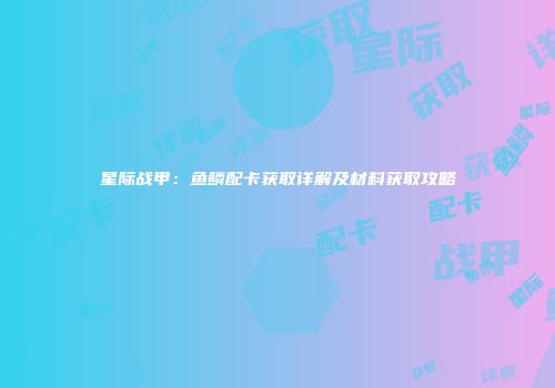 星际战甲：鱼鳞配卡获取详解及材料获取攻略