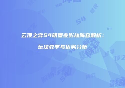云顶之弈S4明昼夜影劫阵容解析：玩法教学与优劣分析