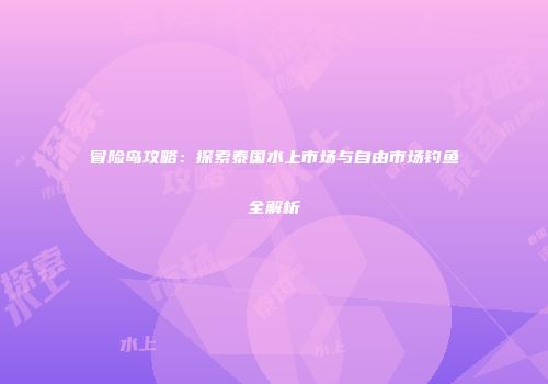 冒险岛攻略：探索泰国水上市场与自由市场钓鱼全解析