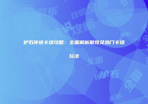 炉石传说卡组攻略：全面解析脏牧及热门卡组玩法