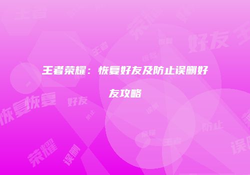 王者荣耀：恢复好友及防止误删好友攻略