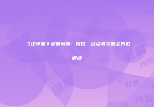 《逆水寒》深度解析：段位、活动与装备全方位解读