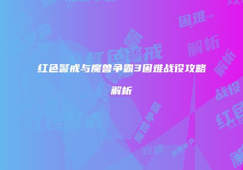 红色警戒与魔兽争霸3困难战役攻略解析