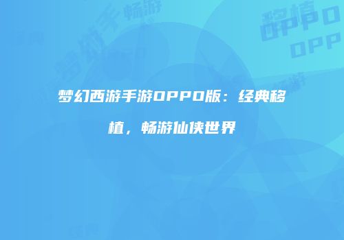 梦幻西游手游OPPO版：经典移植，畅游仙侠世界