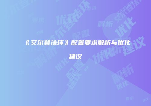 《艾尔登法环》配置要求解析与优化建议