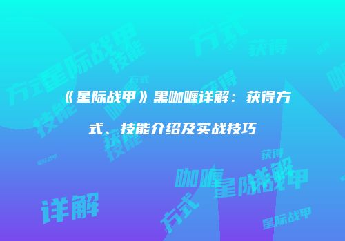 《星际战甲》黑咖喱详解：获得方式、技能介绍及实战技巧