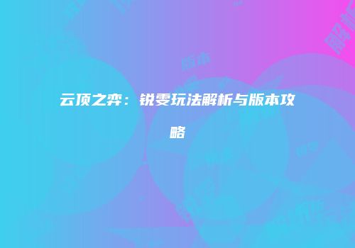 云顶之弈：锐雯玩法解析与版本攻略