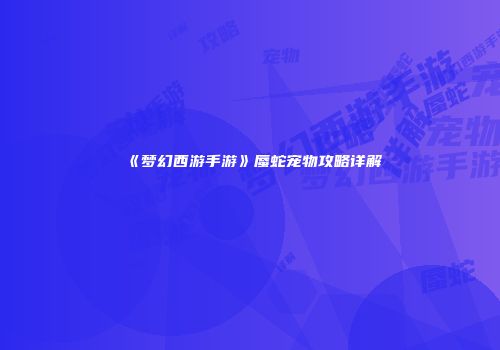 《梦幻西游手游》蜃蛇宠物攻略详解