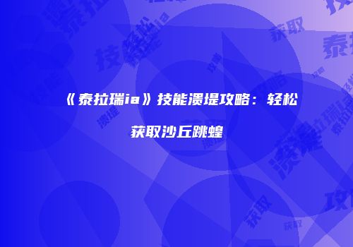 《泰拉瑞ia》技能溃堤攻略：轻松获取沙丘跳蝗