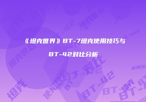 《坦克世界》BT-7坦克使用技巧与BT-42对比分析