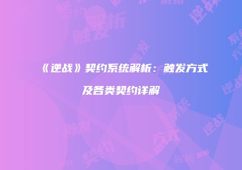 《逆战》契约系统解析：触发方式及各类契约详解