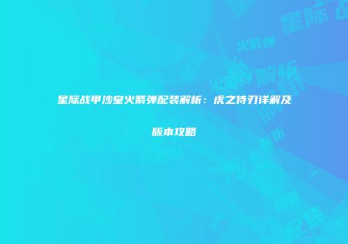 星际战甲沙皇火箭弹配装解析：虎之侍刃详解及版本攻略