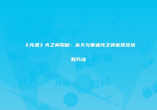 《光遇》光之翼揭秘：永久与普通光之翼差异及获取方法