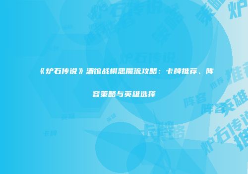《炉石传说》酒馆战棋恶魔流攻略：卡牌推荐、阵容策略与英雄选择