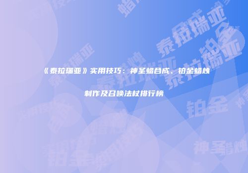 《泰拉瑞亚》实用技巧：神圣蜡合成、铂金蜡烛制作及召唤法杖排行榜