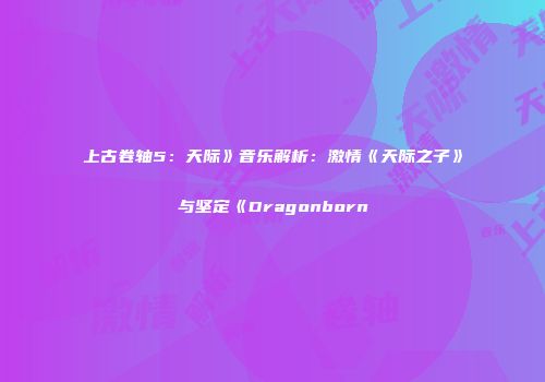 上古卷轴5：天际》音乐解析：激情《天际之子》与坚定《Dragonborn