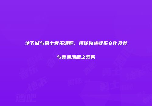地下城与勇士音乐酒吧：揭秘独特娱乐文化及其与普通酒吧之异同