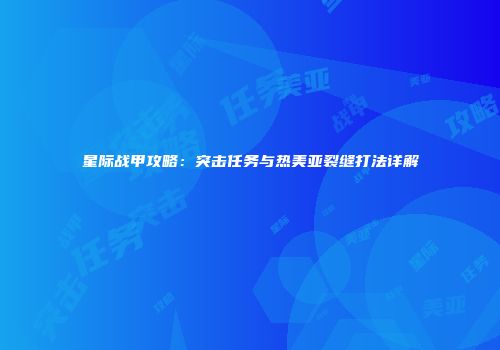 星际战甲攻略：突击任务与热美亚裂缝打法详解