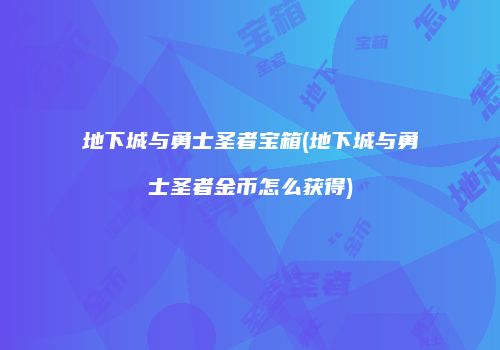 地下城与勇士圣者宝箱(地下城与勇士圣者金币怎么获得)