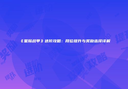 《星际战甲》进阶攻略：段位提升与奖励选择详解