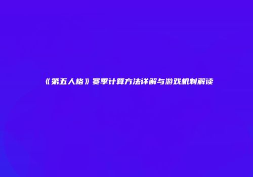 《第五人格》赛季计算方法详解与游戏机制解读