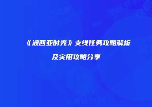 《波西亚时光》支线任务攻略解析及实用攻略分享