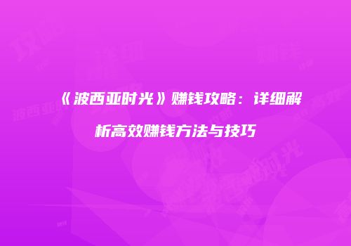 《波西亚时光》赚钱攻略：详细解析高效赚钱方法与技巧