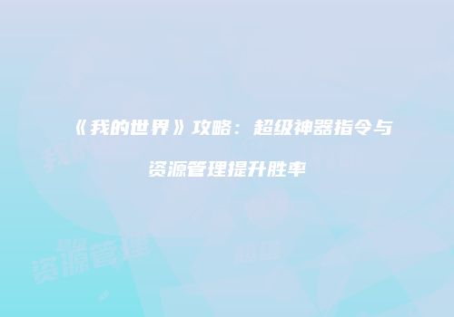 《我的世界》攻略：超级神器指令与资源管理提升胜率