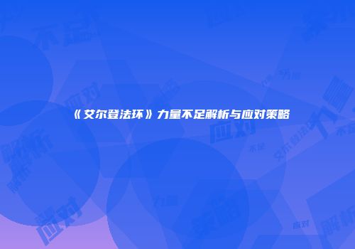 《艾尔登法环》力量不足解析与应对策略