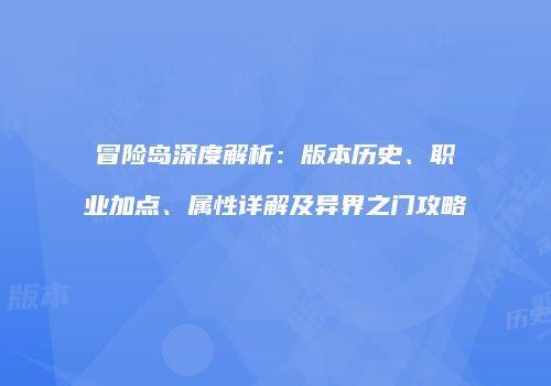 冒险岛深度解析：版本历史、职业加点、属性详解及异界之门攻略