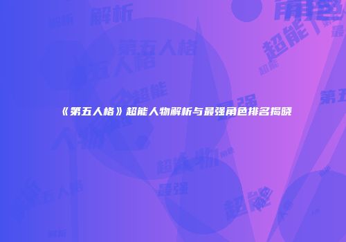 《第五人格》超能人物解析与最强角色排名揭晓