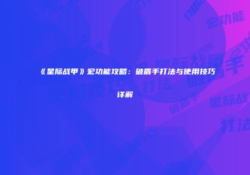 《星际战甲》宏功能攻略：破盾手打法与使用技巧详解